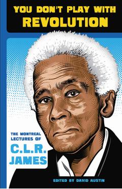 You Don't Play with Revolution: The Montr�al Lectures of C.L.R. James - C. L. R. James