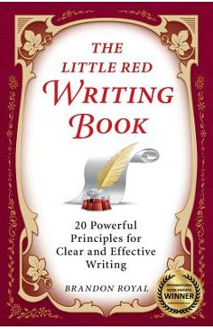 The Little Red Writing Book: 20 Powerful Principles for Clear and Effective Writing (International Edition) - Brandon Royal
