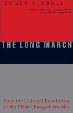 The Long March: How the Cultural Revolution of the 1960s Changed America - Roger Kimball