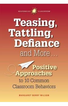 Teasing, Tattling, Defiance and More... Positive Approaches to 10 Common Classroom Behaviors - Margaret Berry Wilson