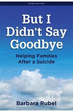 But I Didn\'t Say Goodbye: Helping Families After a Suicide - Barbara Rubel