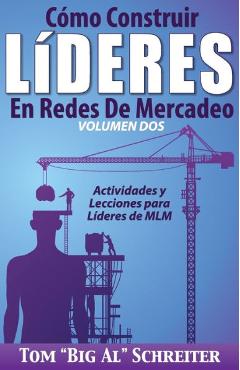 C�mo Construir L�deres En Redes De Mercadeo Volumen Dos: Actividades Y Lecciones Para L�deres de MLM - Tom Big Al Schreiter