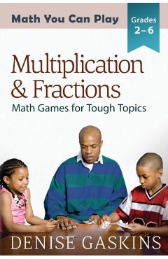Multiplication & Fractions: Math Games for Tough Topics - Denise Gaskins