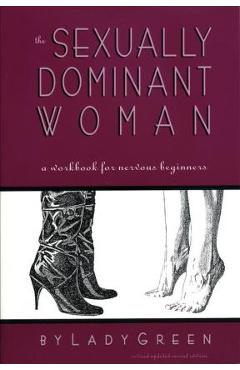 The Sexually Dominant Woman: A Workbook for Nervous Beginners - Lady Green