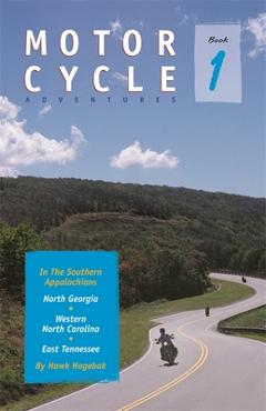 Motorcycle Adventures in the Southern Appalachians: North Georgia, Western North Carolina, East Tennessee - Hawk Hagebak