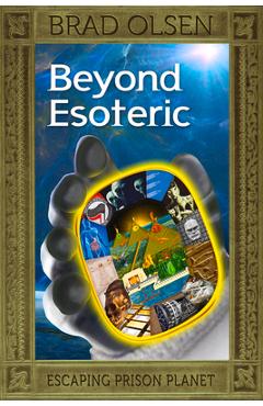 Beyond Esoteric, 3: Escaping Prison Planet - Brad Olsen
