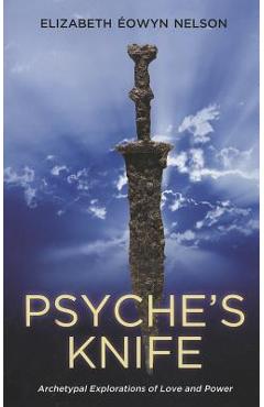Psyche\'s Knife: Archetypal Explorations of Love and Power - Elizabeth Nelson