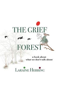 The Grief Forest: A Book About What We Don\'t Talk About - Laraine Herring