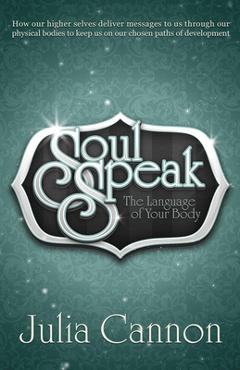 Soul Speak: The Language of Your Body - Julia Cannon