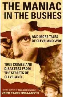 The Maniac in the Bushes: More Tales of Cleveland Woe - John Bellamy