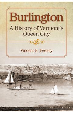 Burlington: A History of Vermont\'s Queen City - Vincent Feeney