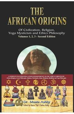 The African origins of civilization, religion, yoga mystical spirituality, ethics philosophy and a history of Egyptian yoga - Muata Ashby