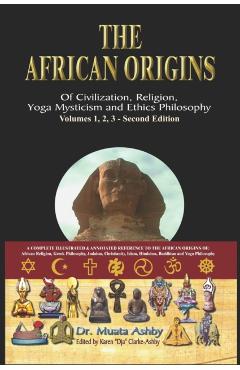 The African origins of civilization, religion, yoga mystical spirituality, ethics philosophy and a history of Egyptian yoga - Muata Ashby