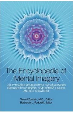 Encyclopedia of Mental Imagery: Colette Aboulker-Muscat\'s 2,100 Visualization Exercises for Personal Development, Healing, and Self-Knowledge - Gerald Epstein