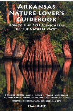 Arkansas Nature Lover\'s Guidebook: How to Find 101 Scenic Areas in the Natural State - Tim Ernst