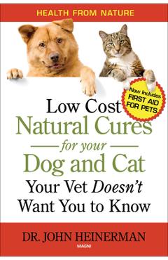 Low Cost Natural Cures for Your Dog and Cat Your Vet Doesn\'t Want You to Know - John Heinerman