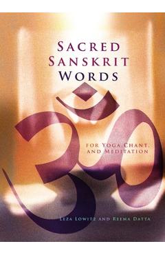 Sacred Sanskrit Words: For Yoga, Chant, and Meditation - Leza Lowitz