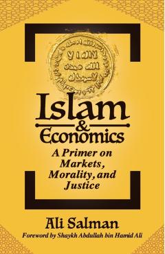 Islam and Economics: A Primer on Markets, Morality, and Justice - Ali Salman