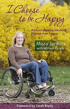 I Choose to Be Happy: A School Shooting Survivor\'s Triumph Over Tragedy - Missy Jenkins
