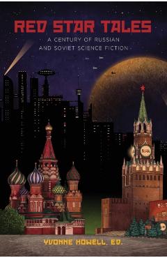 Red Star Tales: A Century of Russian and Soviet Science Fiction - Yvonne Howell