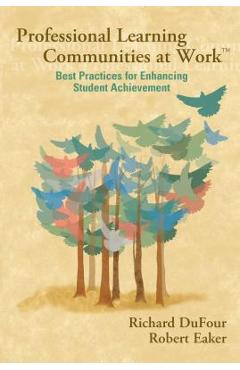 Professional Learning Communities at Work TM: Best Practices for Enhancing Students Achievement - Richard Dufour