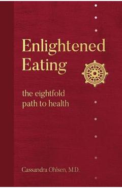 Enlightened Eating: The Eightfold Path to Health - Cassandra Ohlsen