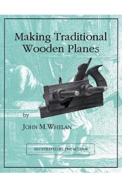 Making Traditional Wooden Planes - John M. Whelan