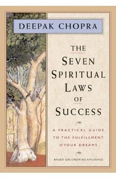 The Seven Spiritual Laws of Success: A Practical Guide to the Fulfillment of Your Dreams - Deepak Chopra