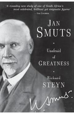 Jan Smuts - Unafraid of Greatness - Richard Steyn