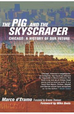The Pig and the Skyscraper: Chicago: A History of Our Future - Marco D'eramo