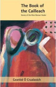 The Book of the Cailleach: Stories of the Wise-Woman Healer - Gear�id �. Crualaoich