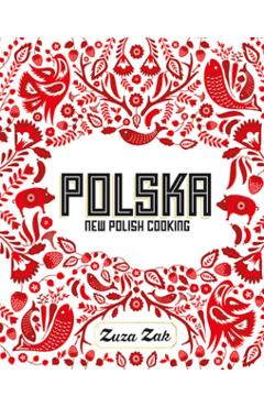 Polska: New Polish Cooking - Zuza Zak