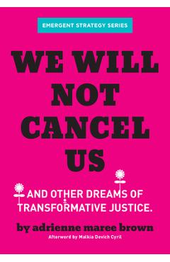 We Will Not Cancel Us: And Other Dreams of Transformative Justice - Adrienne Maree Brown
