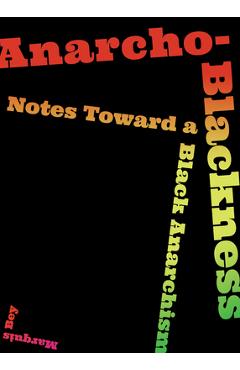 Anarcho-Blackness: Notes Toward a Black Anarchism - Marquis Bey