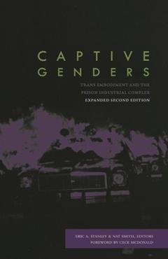 Captive Genders: Trans Embodiment and the Prison Industrial Complex, Second Edition - Eric A. Stanley