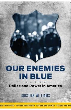 Our Enemies in Blue: Police and Power in America - Kristian Williams