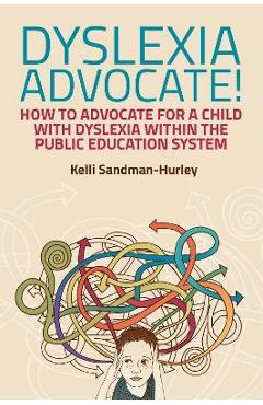 Dyslexia Advocate!: How to Advocate for a Child with Dyslexia Within the Public Education System - Kelli Sandman-hurley
