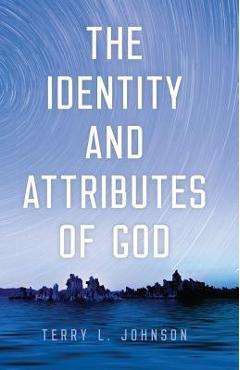 Identity and Attributes of God - Terry L. Johnson
