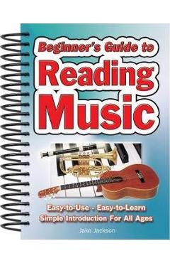 Beginner's Guide to Reading Music: Easy to Use, Easy to Learn; A Simple Introduction for All Ages - Jake Jackson