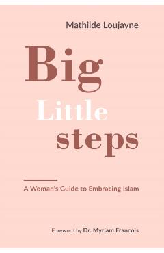 Big Little Steps: A Woman's Guide to Embracing Islam - Mathilde Loujayne