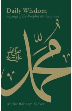 Daily Wisdom: Sayings of the Prophet Muhammad - Abdur Raheem Kidwai