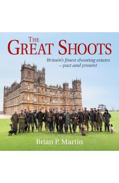 The Great Shoots: Britain's Finest Shooting Estates - Past and Present - Brian P. Martin
