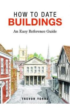 How to Date Buildings: An Easy Reference Guide - Trevor Yorke