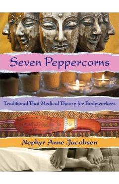 Seven Peppercorns: Traditional Thai Medical Theory for Bodyworkers - Nephyr Jacobsen