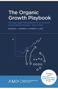 The Organic Growth Playbook: Activate High-Yield Behaviors to Achieve Extraordinary Results - Every Time - Bernard Jaworski
