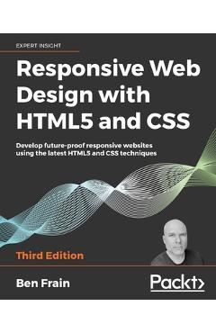 Responsive Web Design with HTML5 and CSS, Third Edition: Develop future-proof responsive websites using the latest HTML5 and CSS techniques - Ben Frain