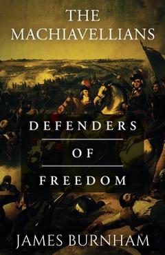 The Machiavellians: Defenders of Freedom - James Burnham