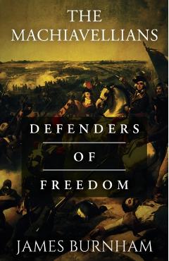 The Machiavellians: Defenders of Freedom - James Burnham