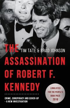 The Assassination of Robert F. Kennedy: Crime, Conspiracy and Cover-Up: A New Investigation - Tim Tate