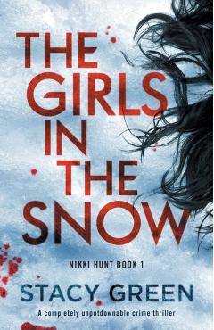 The Girls in the Snow: A completely unputdownable crime thriller - Stacy Green